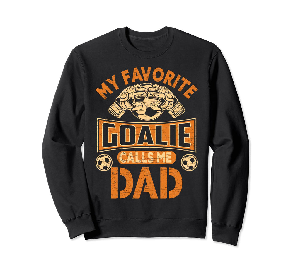 Soccer Father Fan My Favorite Goalie Sweatshirt - Custom Art Print Unisex