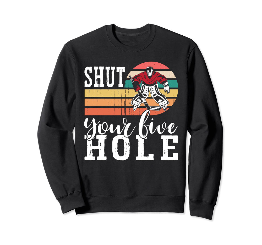 Shut Your Five Hole Ice Hockey Player Sweatshirt - Streetwear Style Unisex