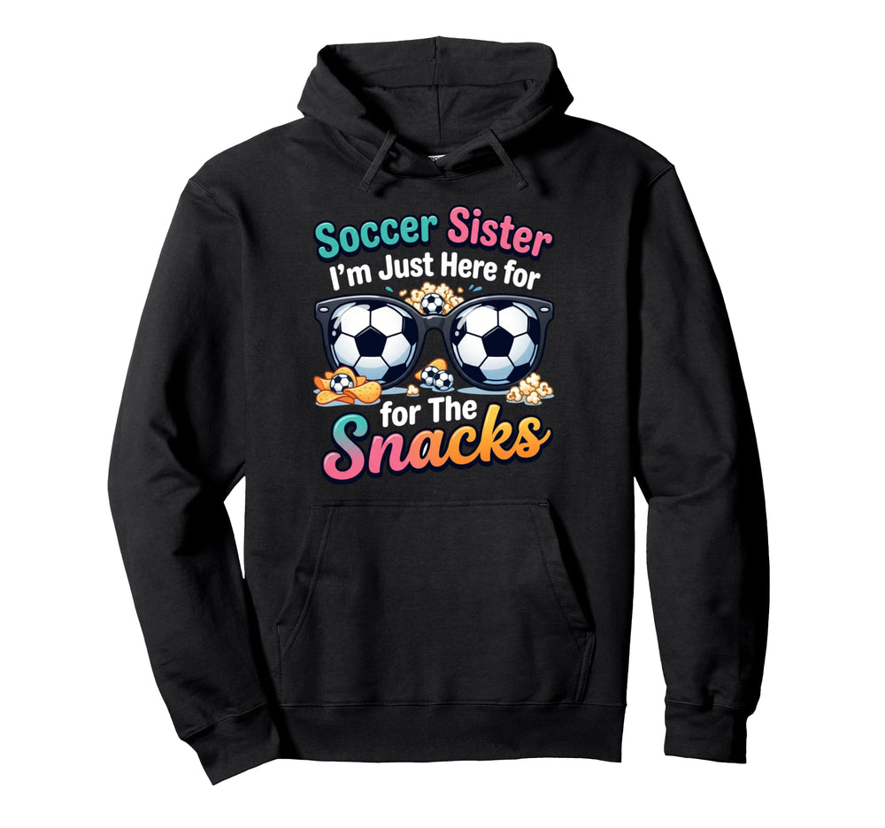 Soccer Sister Im Just Here Snacks Hoodie - Casual Everyday Wear Unisex