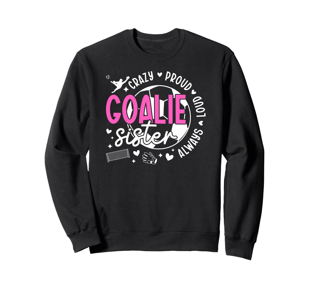 Crazy Proud Soccer Goalie Sister Sweatshirt - Novelty Apparel Men Women