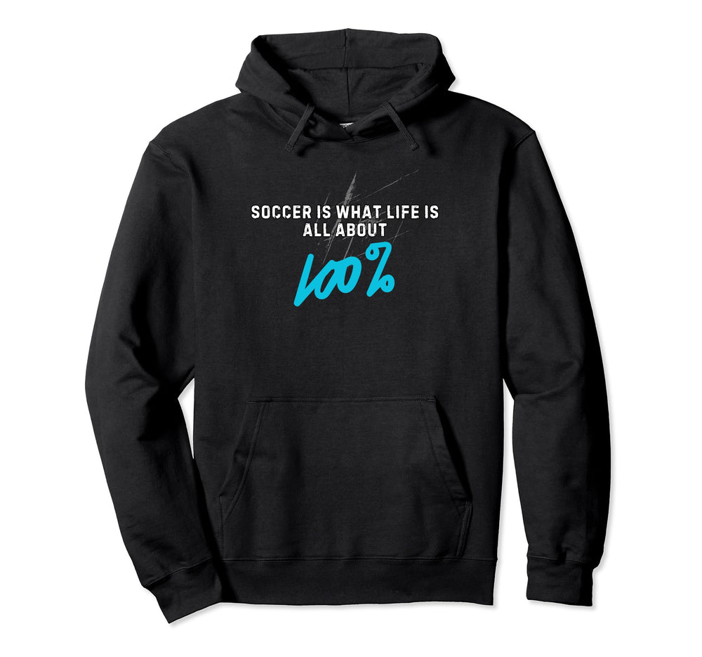 Soccer Is What Life Is All About 100 Hoodie - Novelty Apparel for Adults