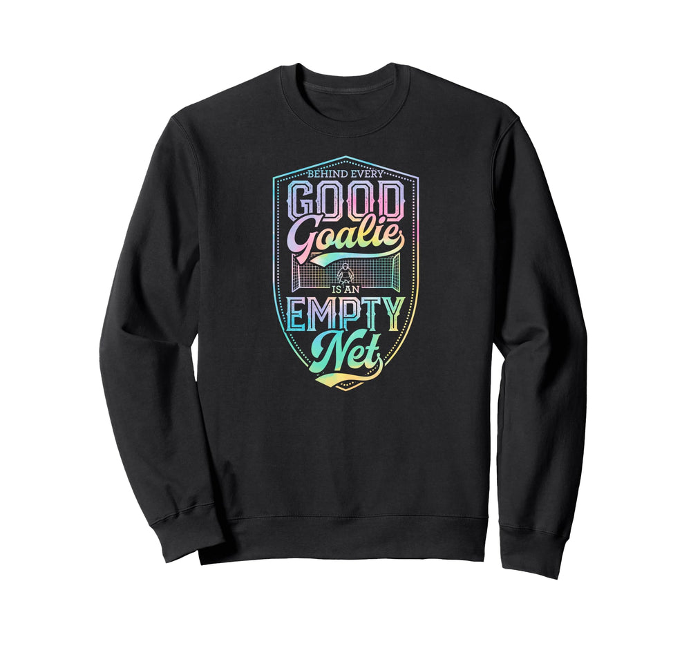 Behind Every Good Goalie Is Empty Net Sweatshirt - Aesthetic Graphic Unisex