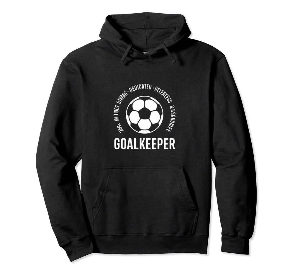 I Am Goalkeeper Football Soccer Goalie Hoodie - Trendy Graphic Unisex
