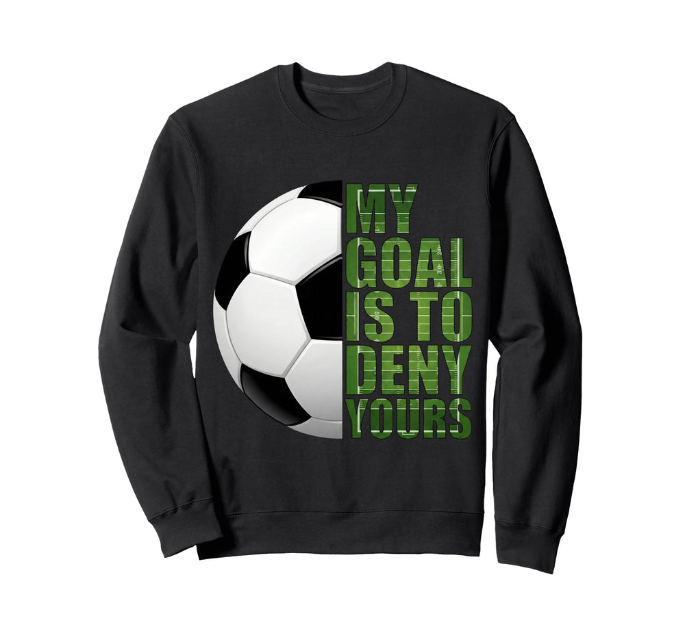Soccer Goalies My Goal Is To Deny Sweatshirt - Streetwear Style for Adults