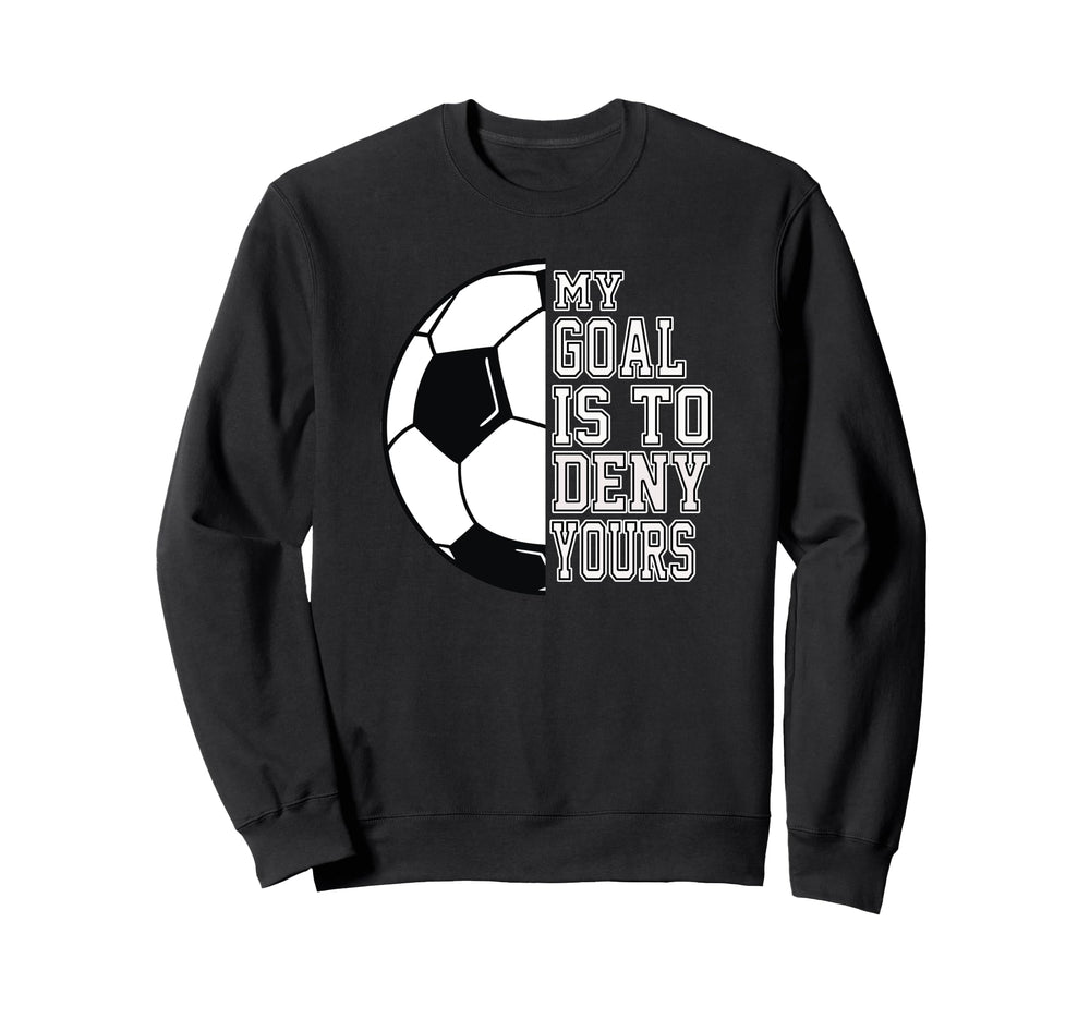 Soccer My Goal Is To Deny Yours Teen Sweatshirt - Trendy Graphic for Adults