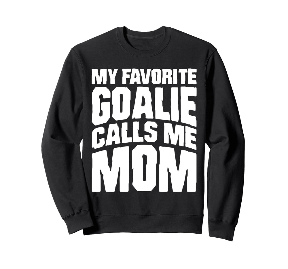 My Favorite Goalie Calls Me Mom Sweatshirt - Novelty Apparel Men Women