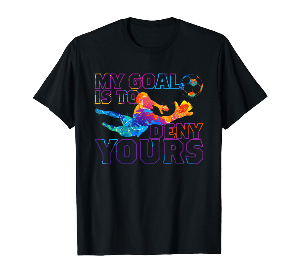 My Goal Is To Deny Yours Soccer Goalie T-Shirt - Graphic Print for Adults
