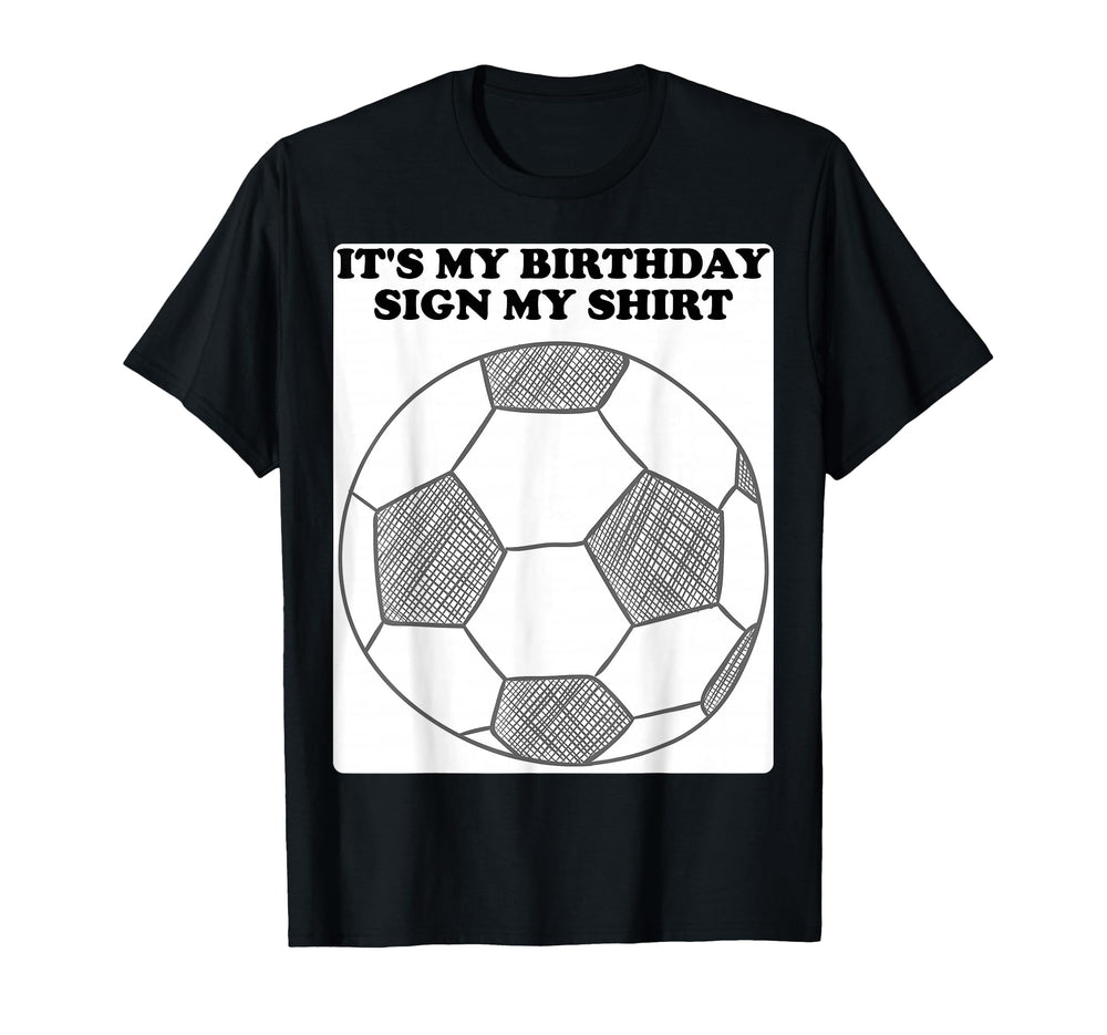 Its My Birthday Please Sign My T-Shirt - Fun Novelty Design Men Women