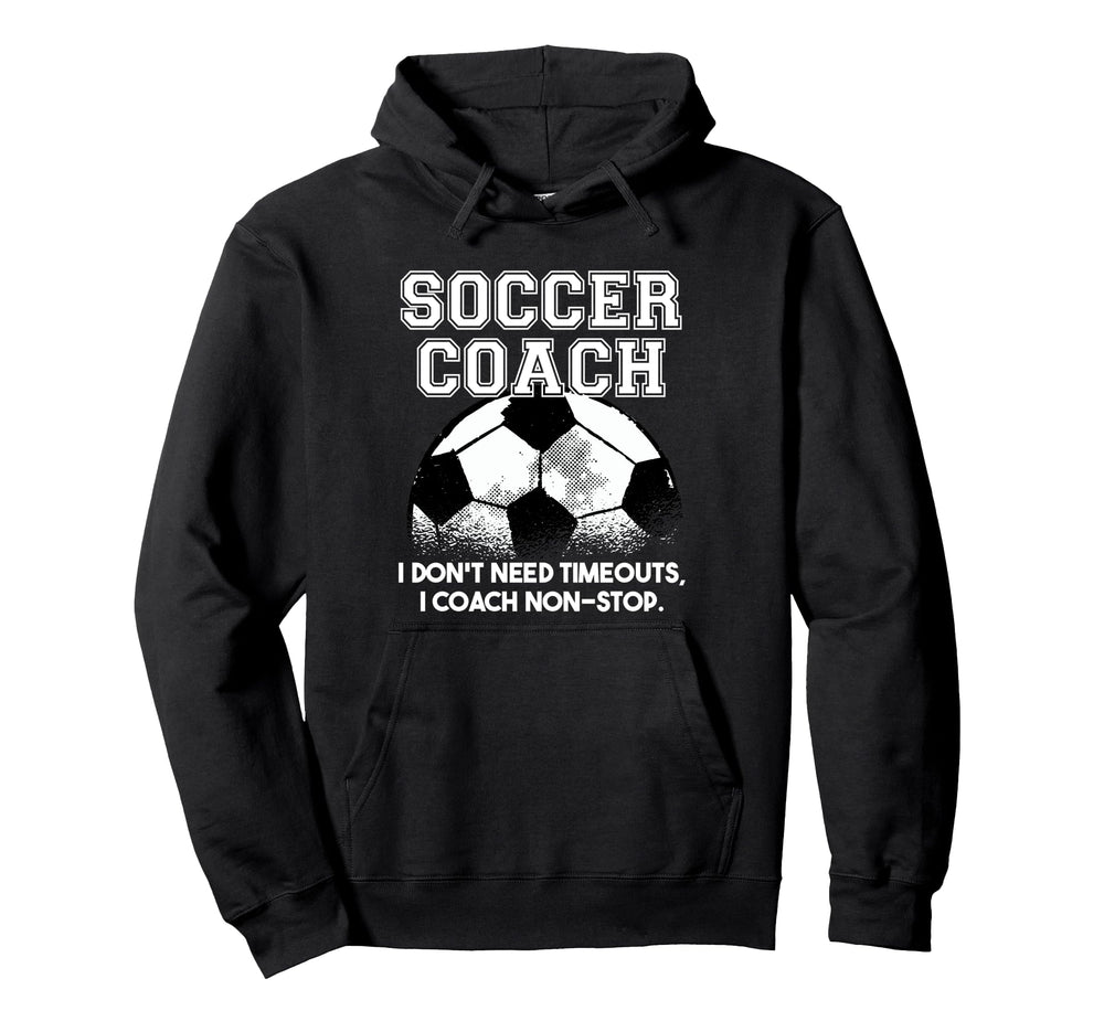Soccer Coach Dont Need Timeouts Soccer Hoodie - Unique Graphic Men Women