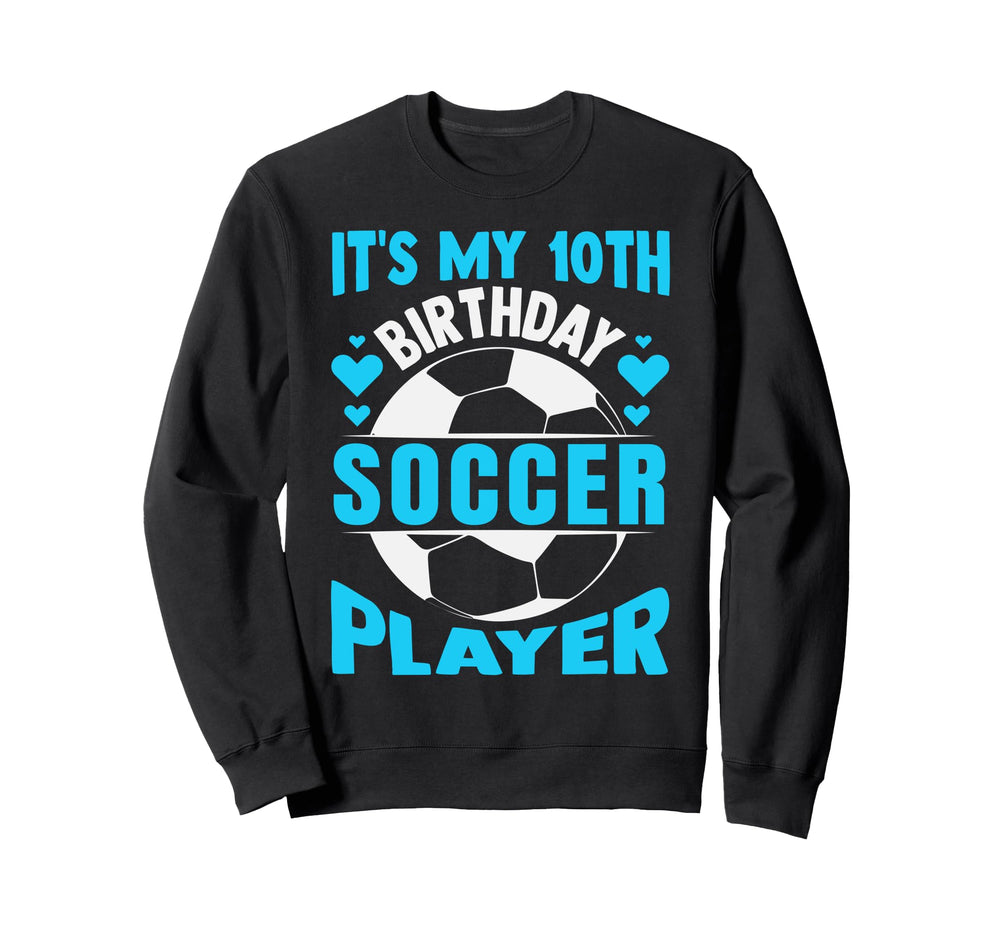 Its My 10Th Birthday Soccer Sweatshirt - Casual Everyday Wear Men Women