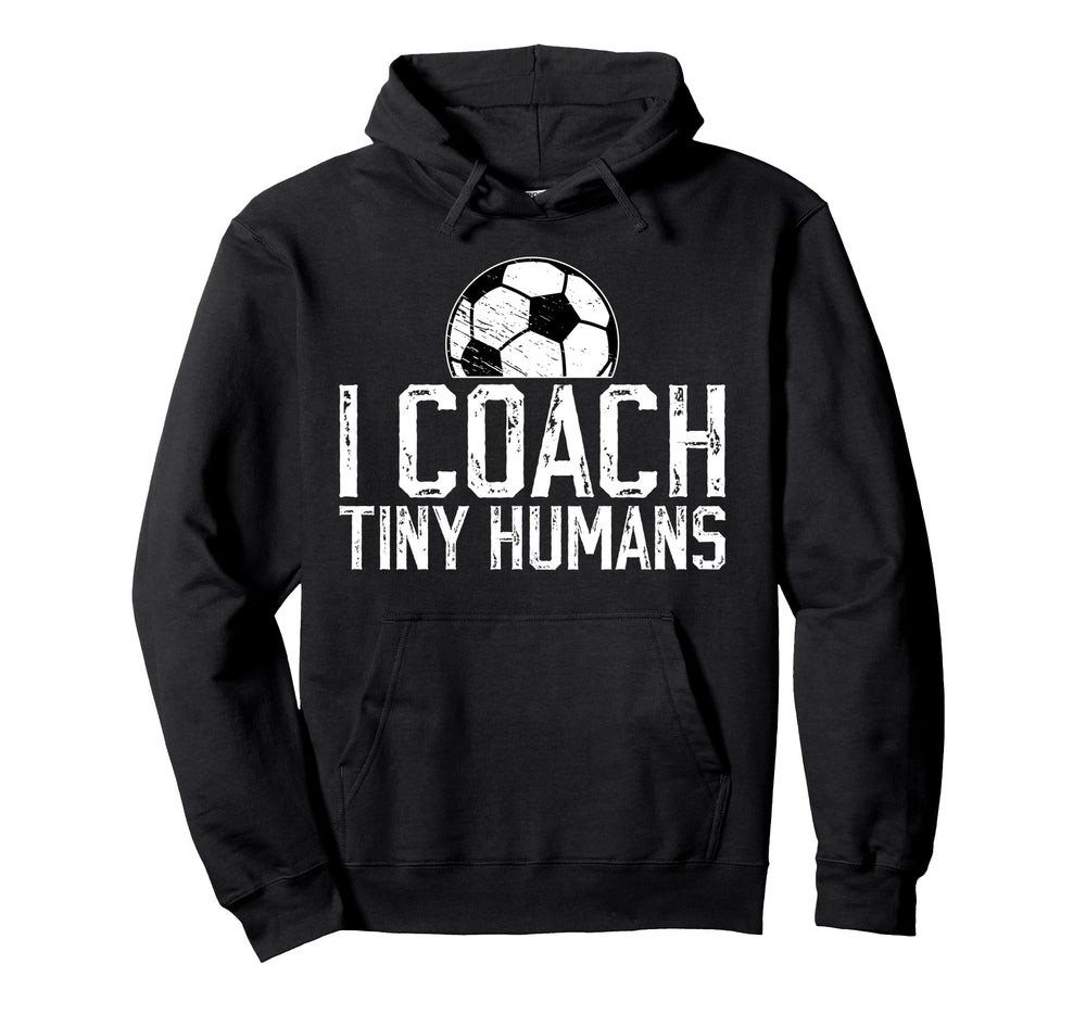 I Coach Tiny Humans Soccer Coach Soccer Hoodie - Novelty Apparel Men Women