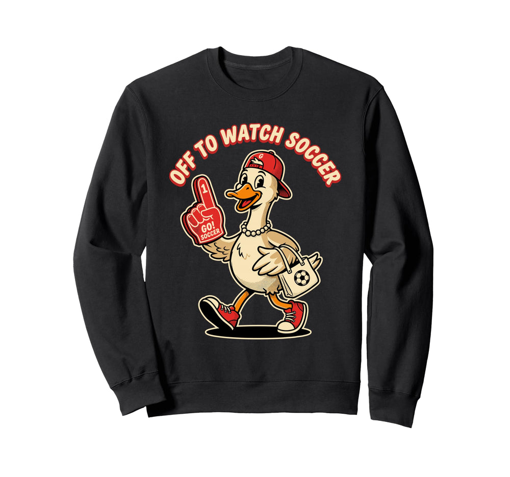 Off To Watch Soccer Funny Goose Sweatshirt - Casual Everyday Wear Unisex