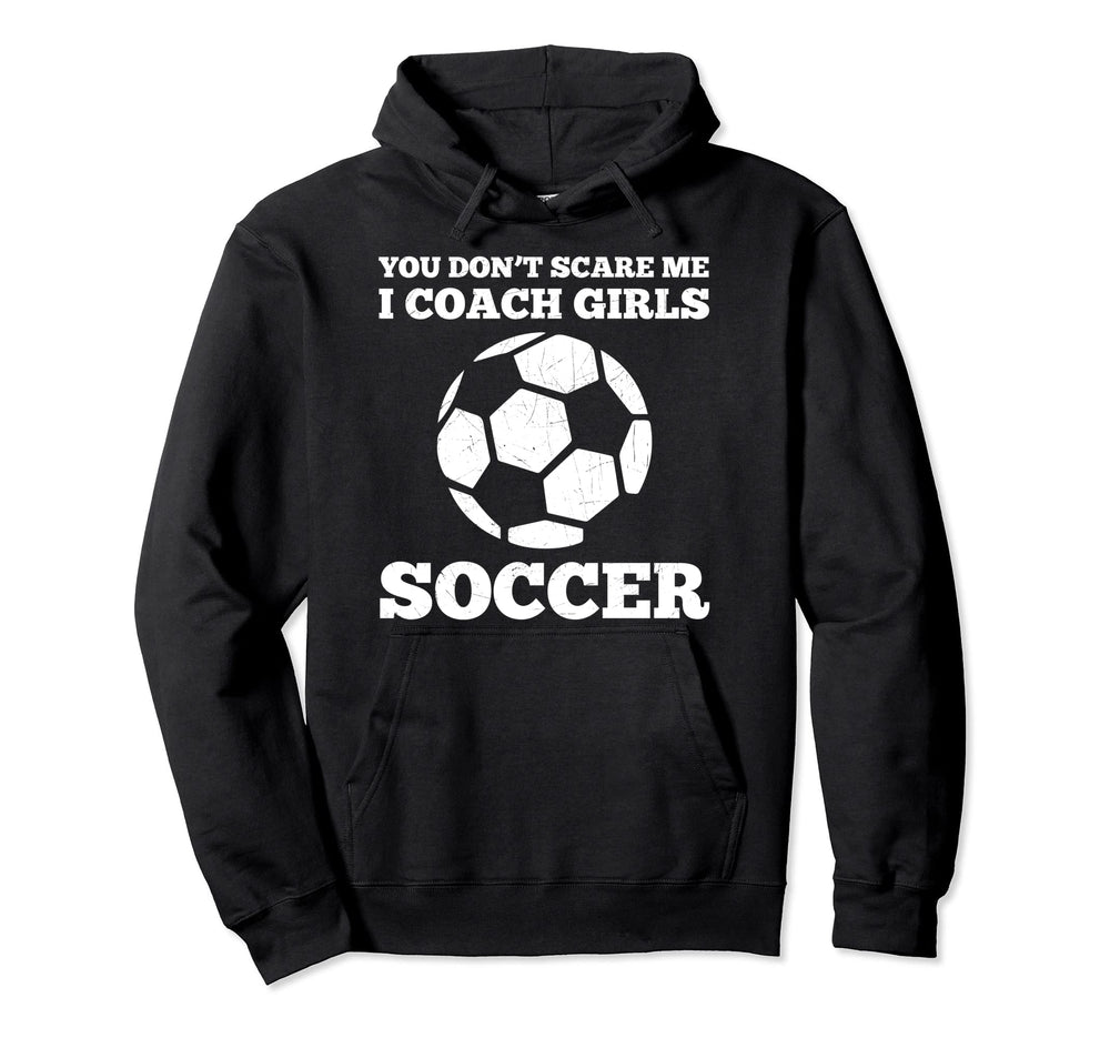 You Dont Scare Me I Coach Soccer Funny Hoodie - Streetwear Style Unisex