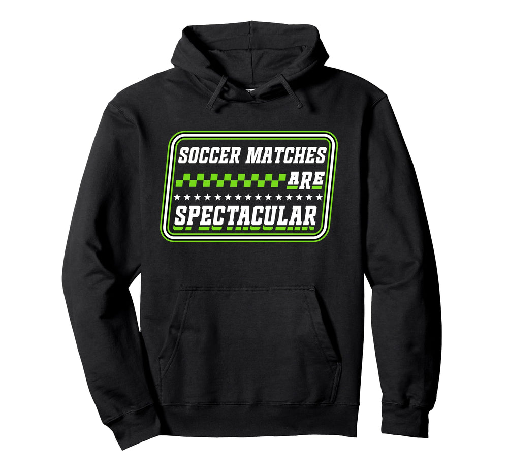 Soccer Matches Are Spectacular Bold Hoodie - Streetwear Style Men Women