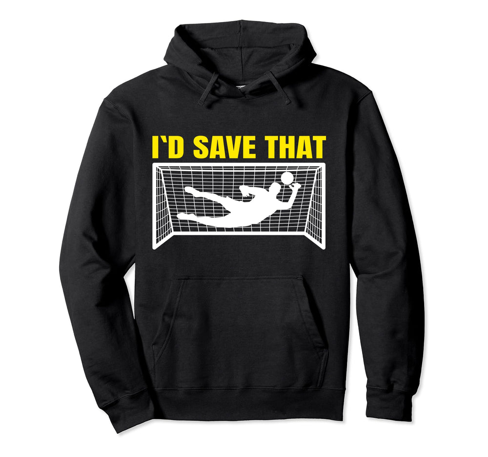 Soccer Goalkeeper I D Save That Goalie Hoodie - Trendy Graphic Unisex
