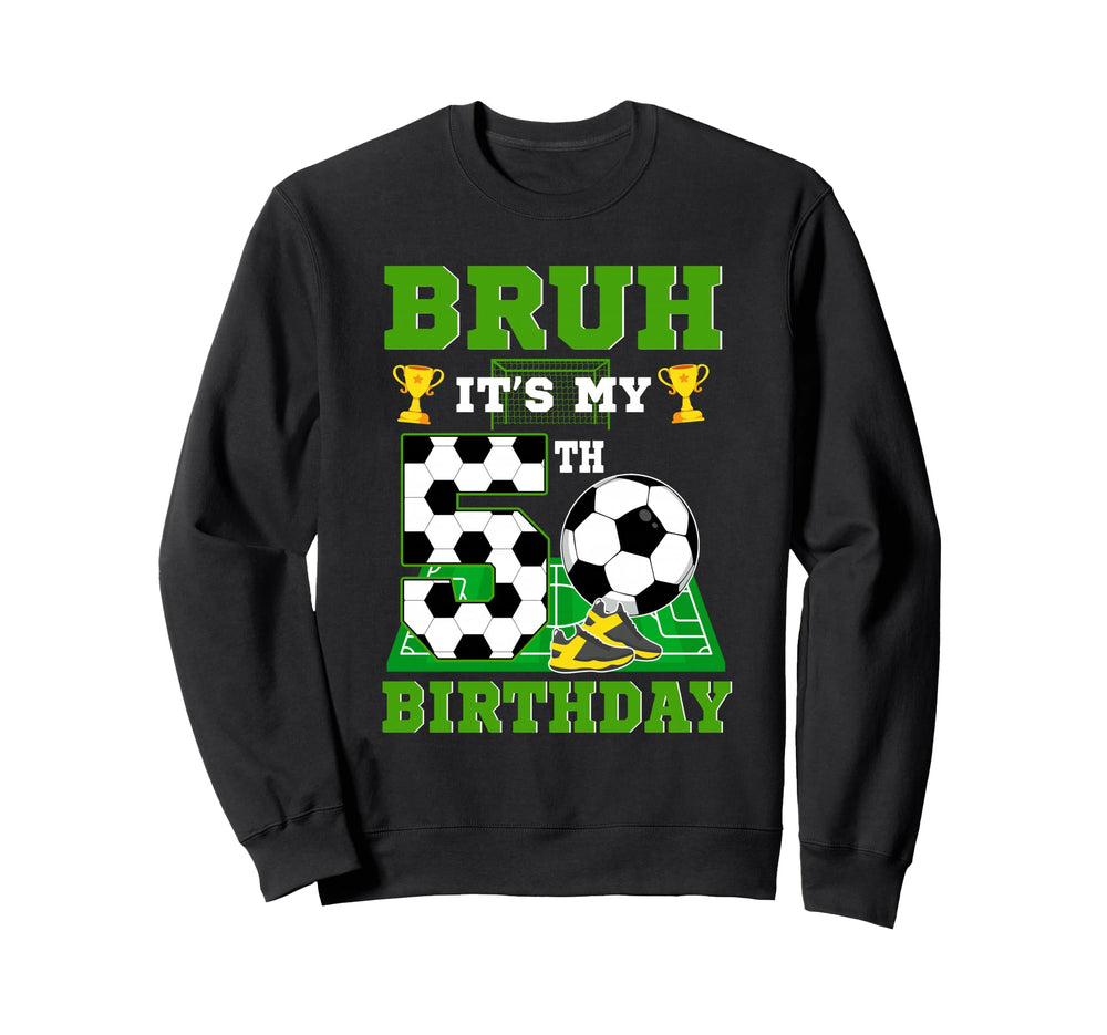 Bruh Its My 5Th Birthday Soccer Sweatshirt - Aesthetic Graphic Unisex