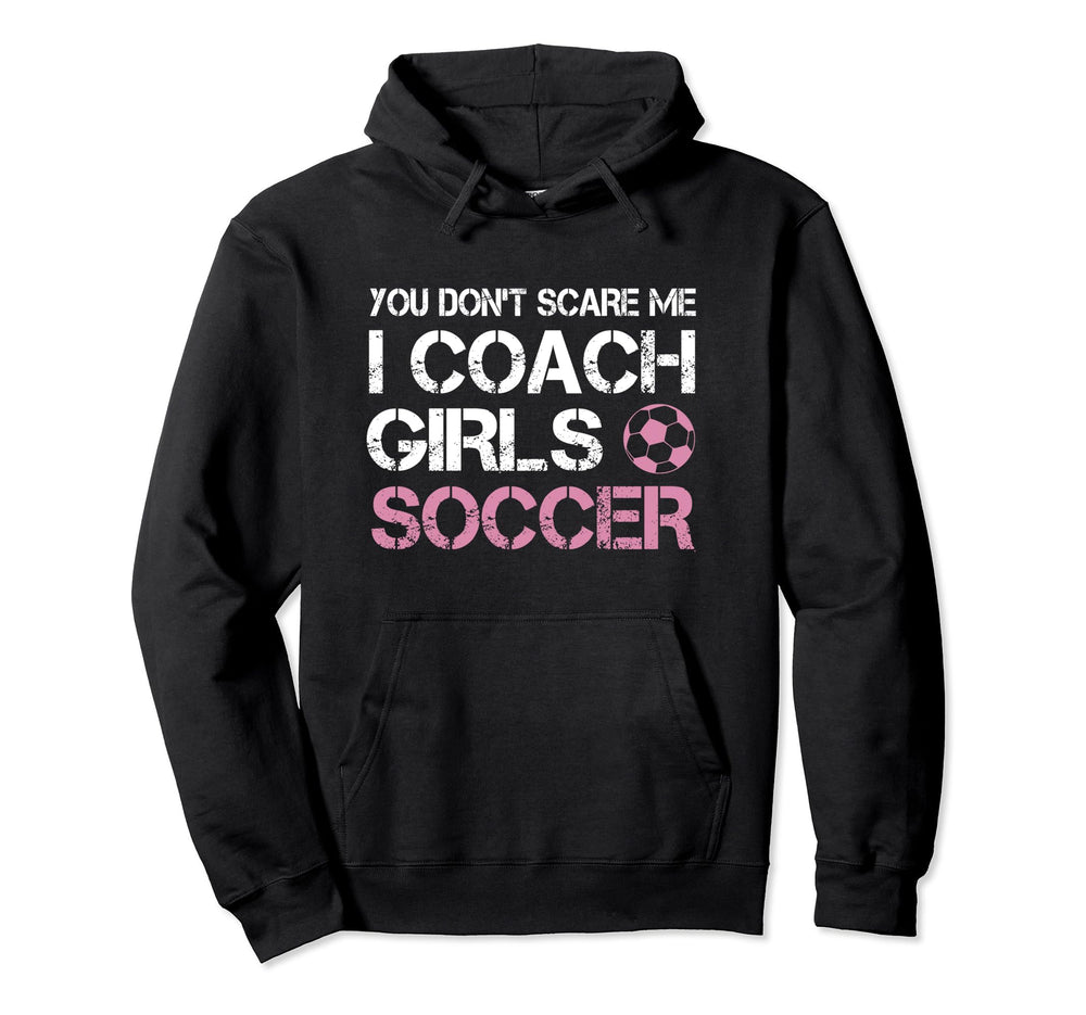 You Dont Scare Me I Coach Soccer Hoodie - Fun Novelty Design Unisex