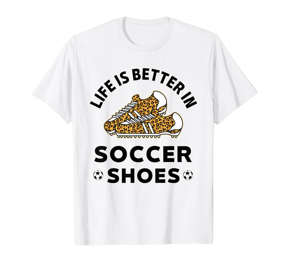 Life Is Better Soccer Shoes Teen Soccer T-Shirt - Streetwear Style Unisex