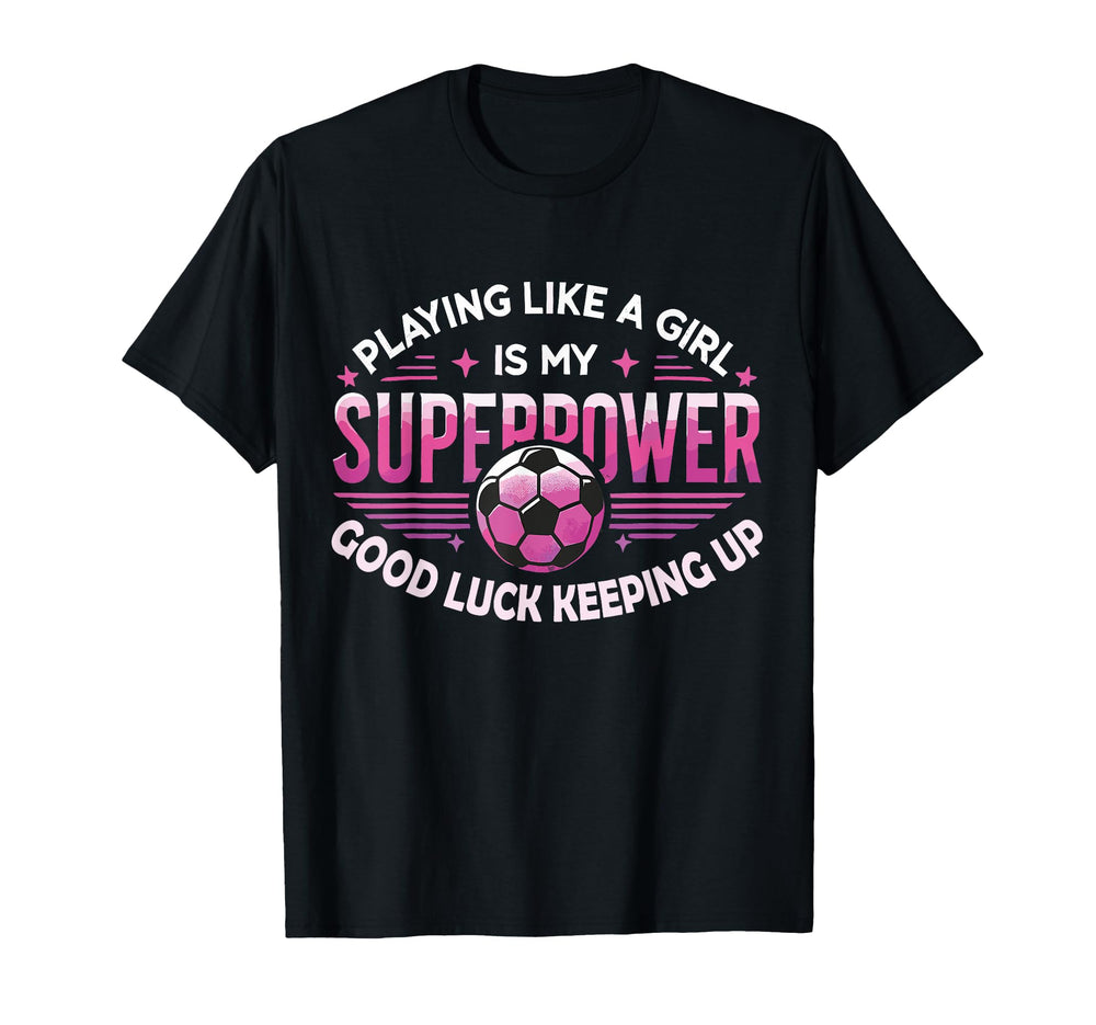 Playing Like Is My Superpower Soccer T-Shirt - Custom Art Print Unisex