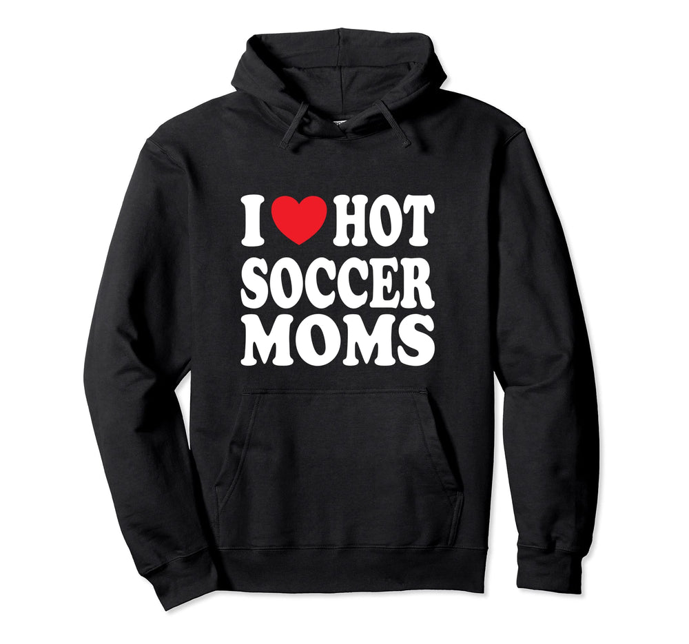 I Love Hot Soccer Moms Hoodie - Streetwear Style Men Women