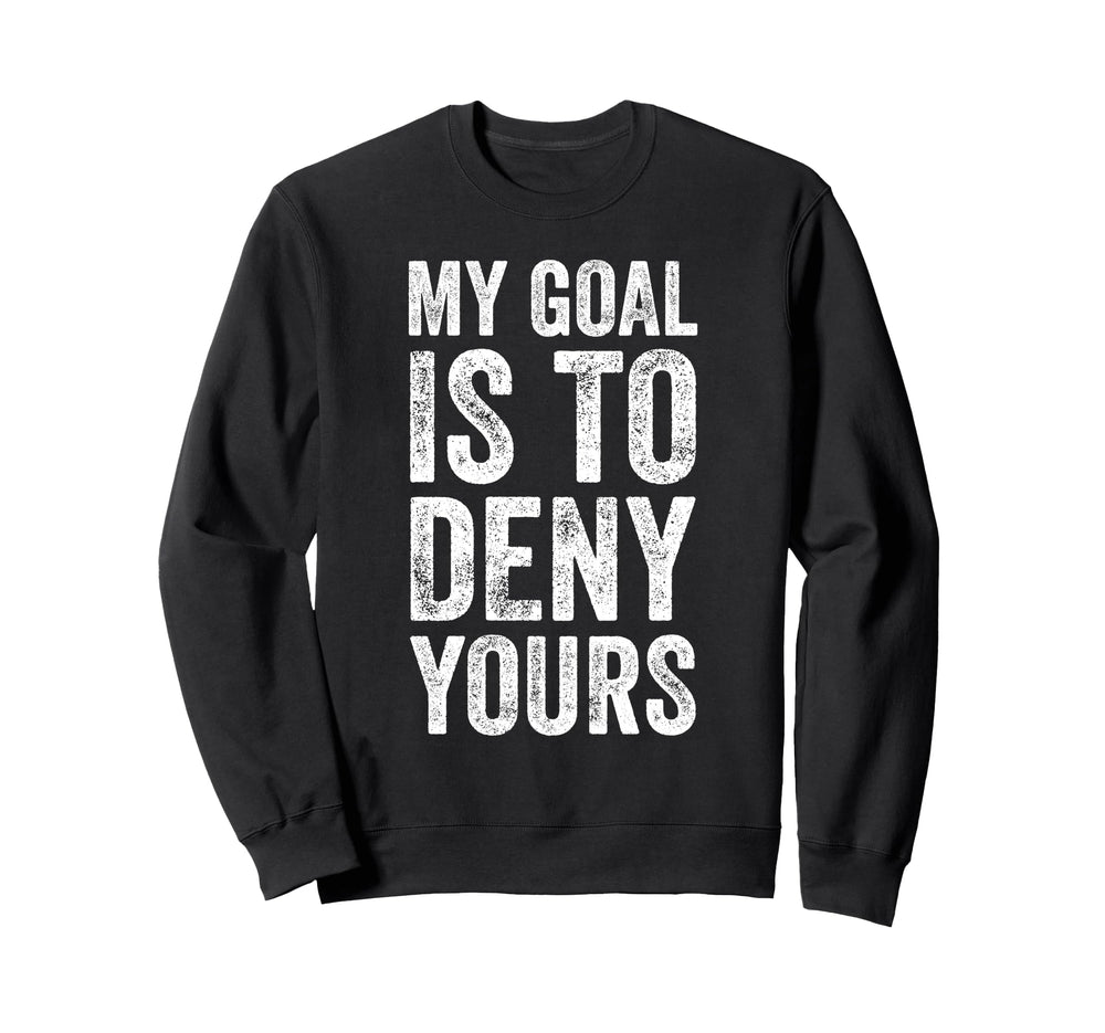 My Goal Is To Deny Yours Sweatshirt - Casual Everyday Wear for Adults