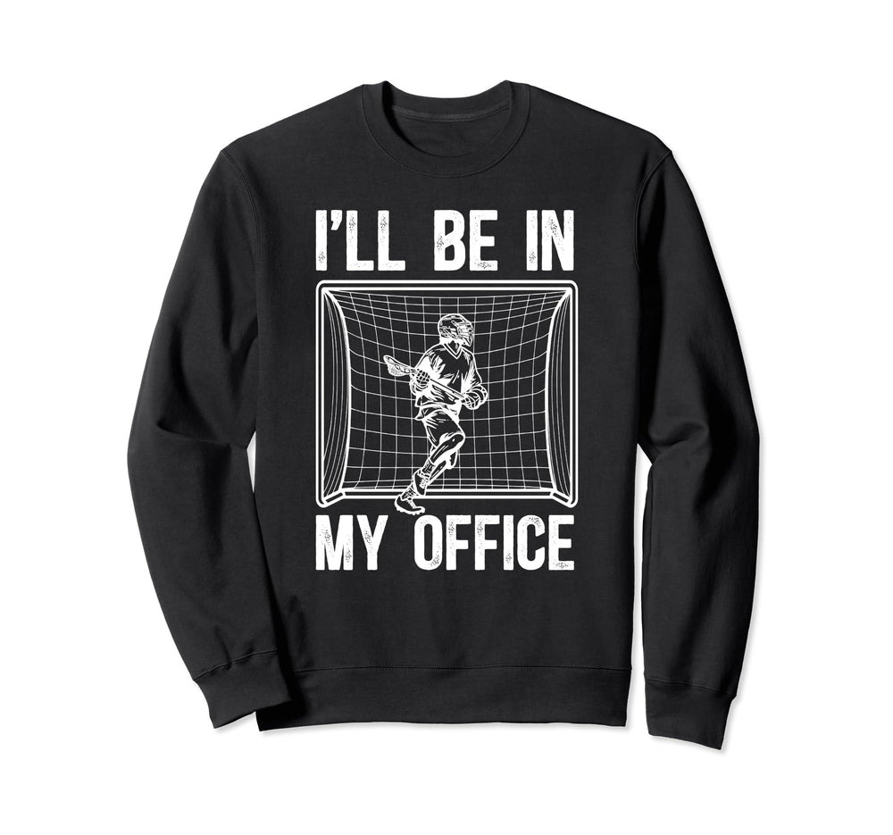 Ill Be My Office Lacrosse Goalkeeper Sweatshirt - Unique Graphic Men Women