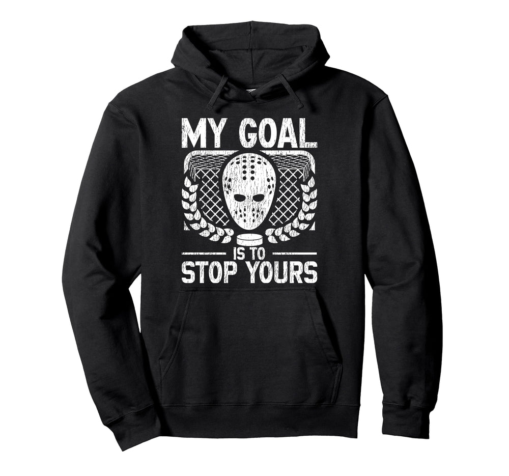 Ice Hockey Goalie Goalkeeper My Goal Is Hoodie - Custom Art Print Unisex
