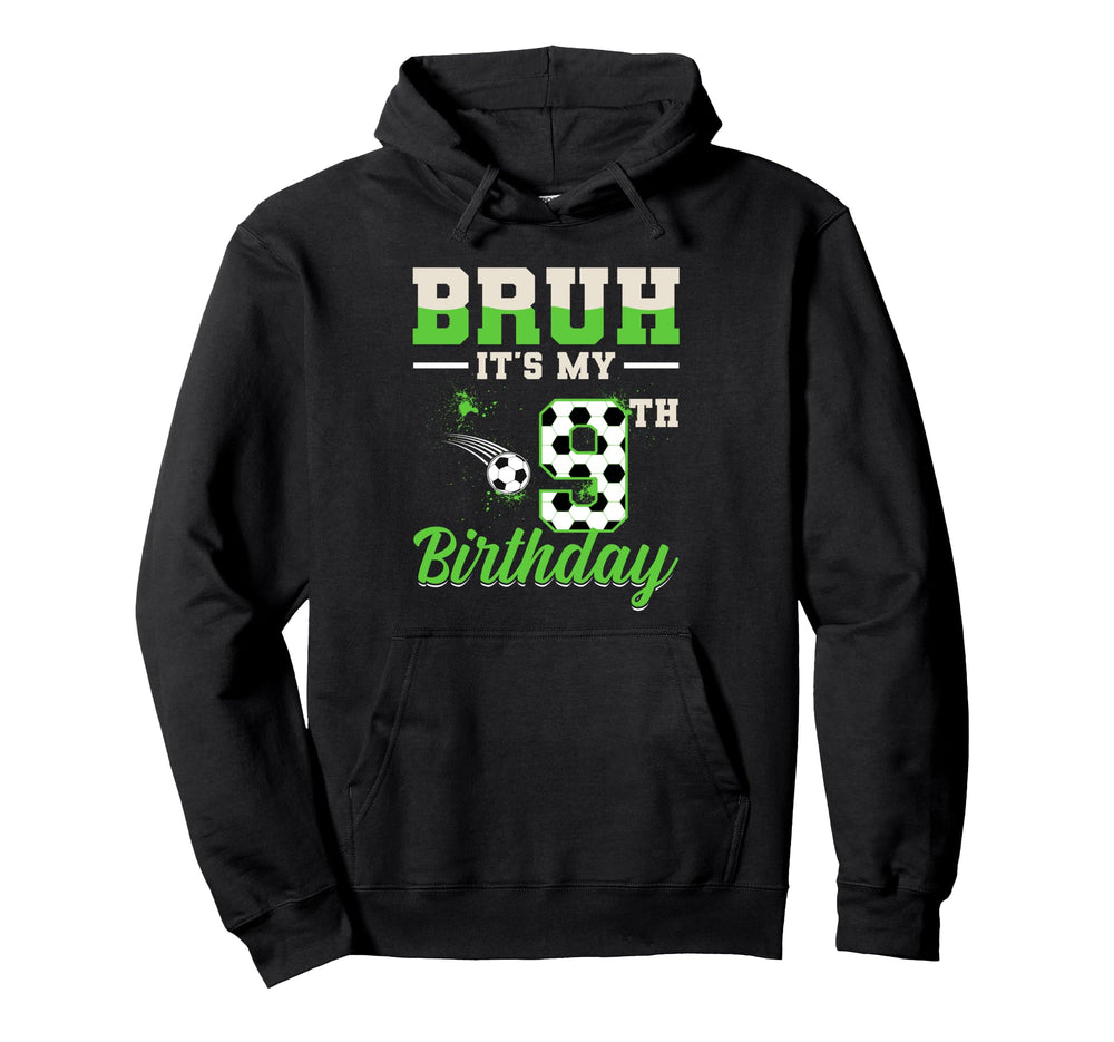Bruh Its My 9Th Birthday Soccer Hoodie - Casual Everyday Wear Unisex