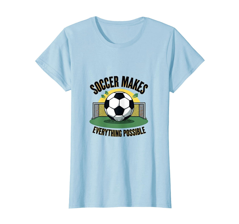 Soccer Makes Everything Possible T-Shirt - Fun Novelty Design Men Women