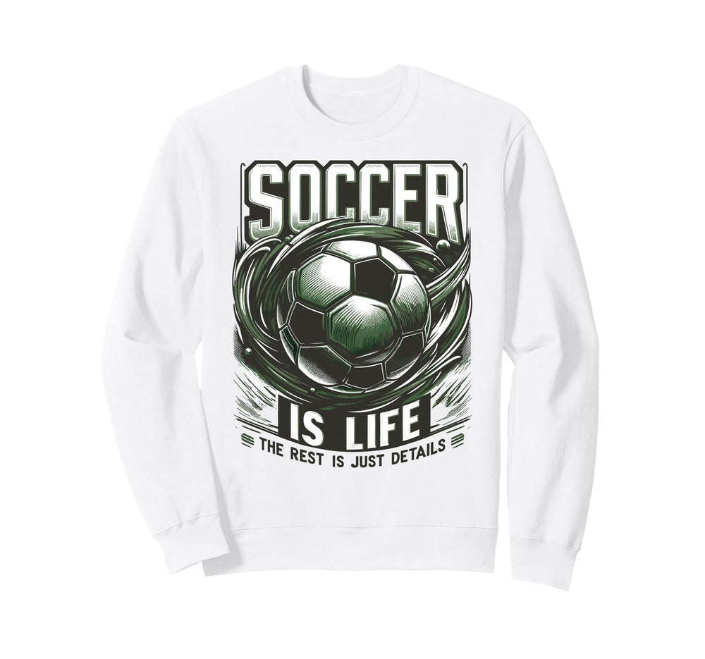 Soccer Is Life Rest Is Just Details Sweatshirt - Trendy Graphic for Adults
