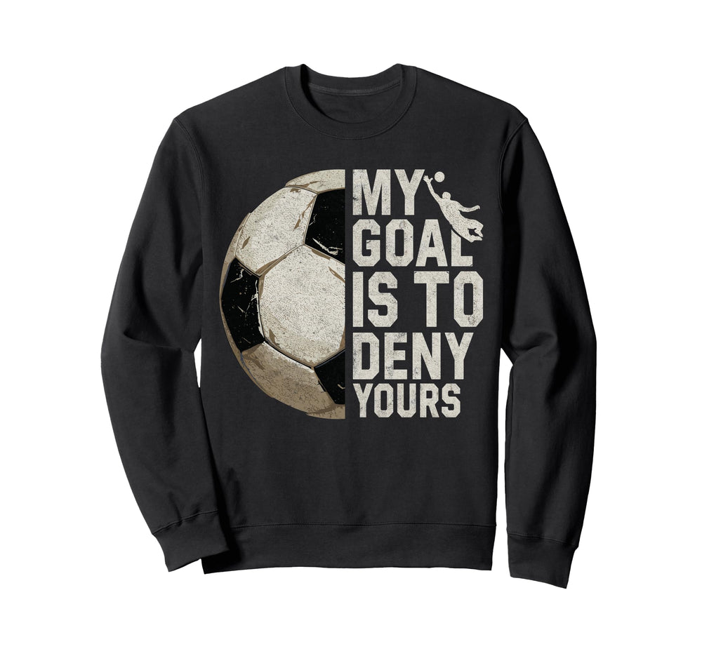 My Goal Is To Deny Yours Soccer Sweatshirt - Unique Graphic for Adults