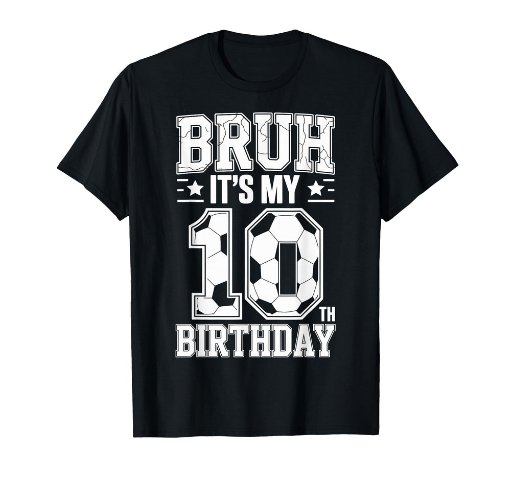 Bruh Its My 10Th Birthday Bday Soccer T-Shirt - Fun Novelty Design Unisex