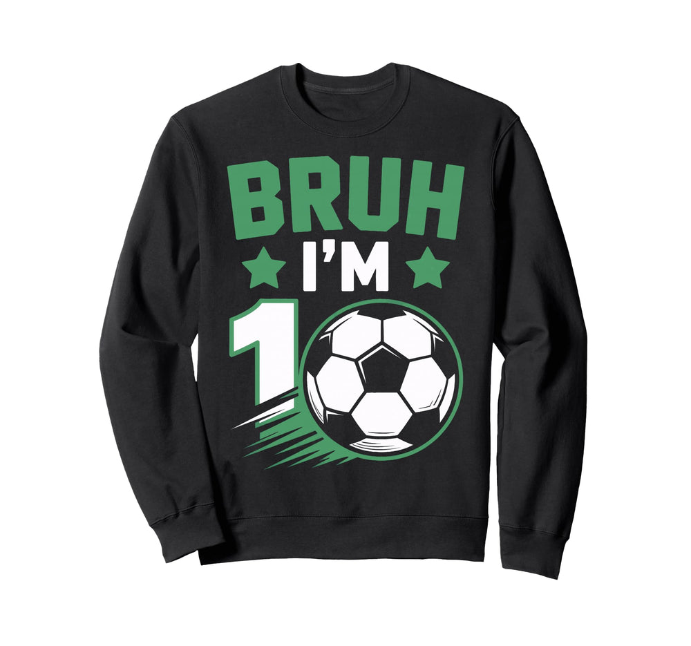 Bruh Im 10 Soccer Enthusiast Birthday Sweatshirt - Minimalist Print Unisex
