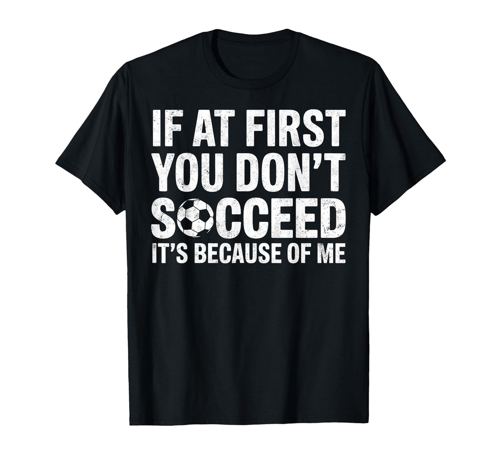 If First You Dont Succeed Its Because Me T-Shirt - Custom Art Print Unisex