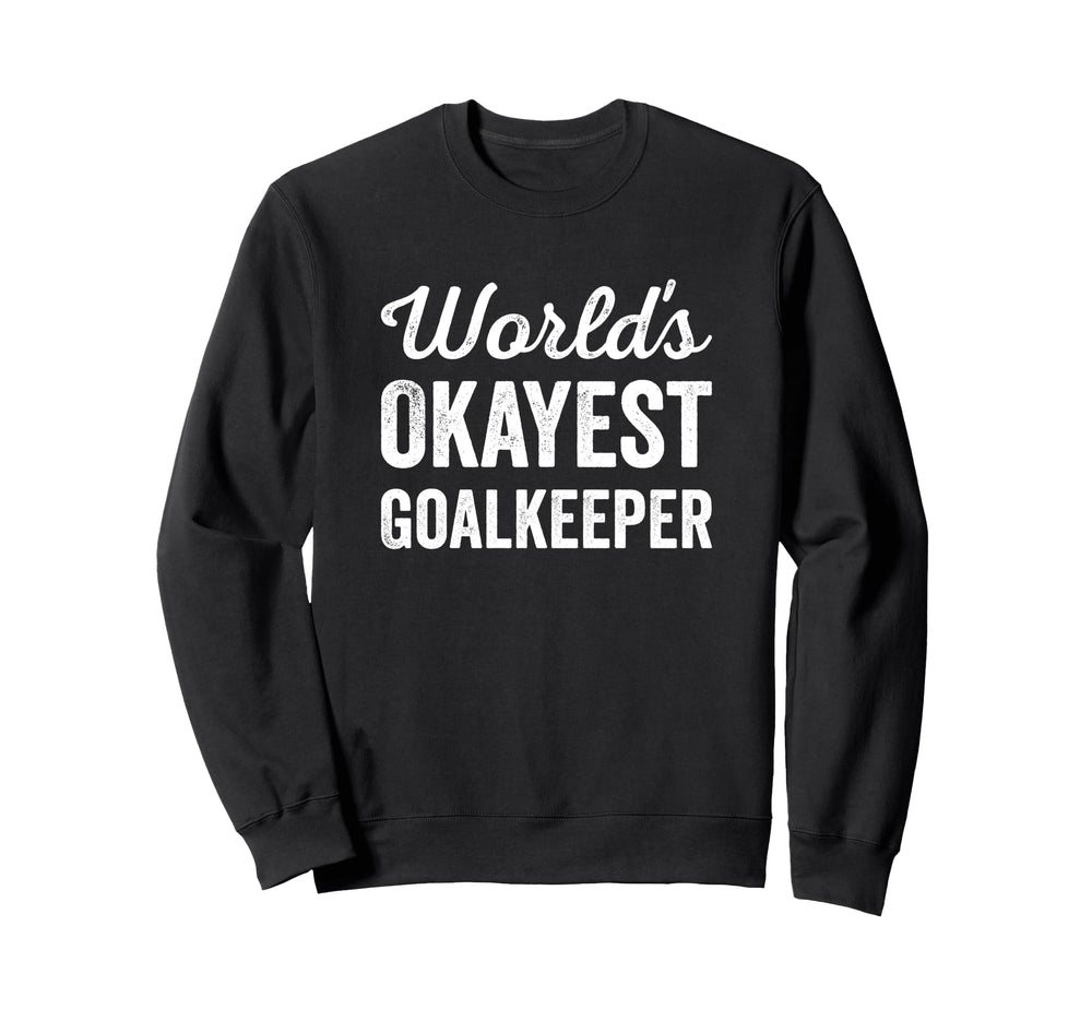 Worlds Okayest Goalkeeper Funny Sweatshirt - Streetwear Style Unisex