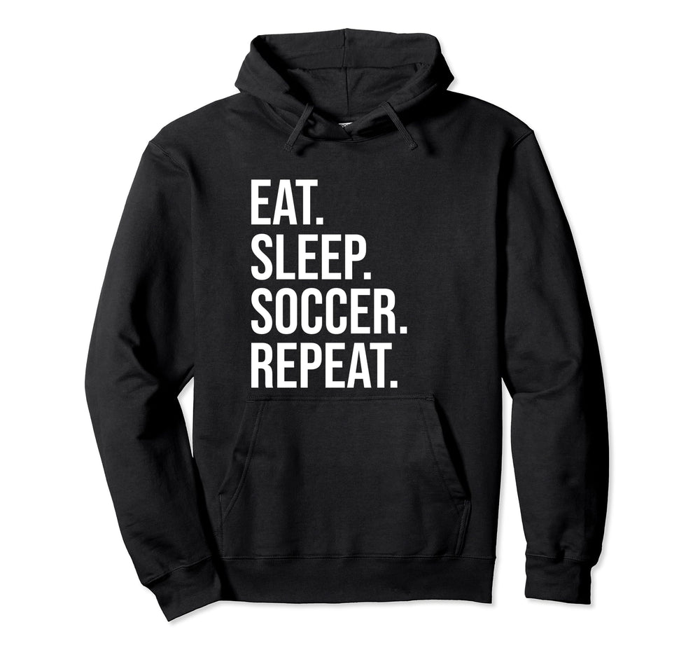 Eat Sleep Soccer Repeat Funny Soccer Hoodie - Streetwear Style Men Women
