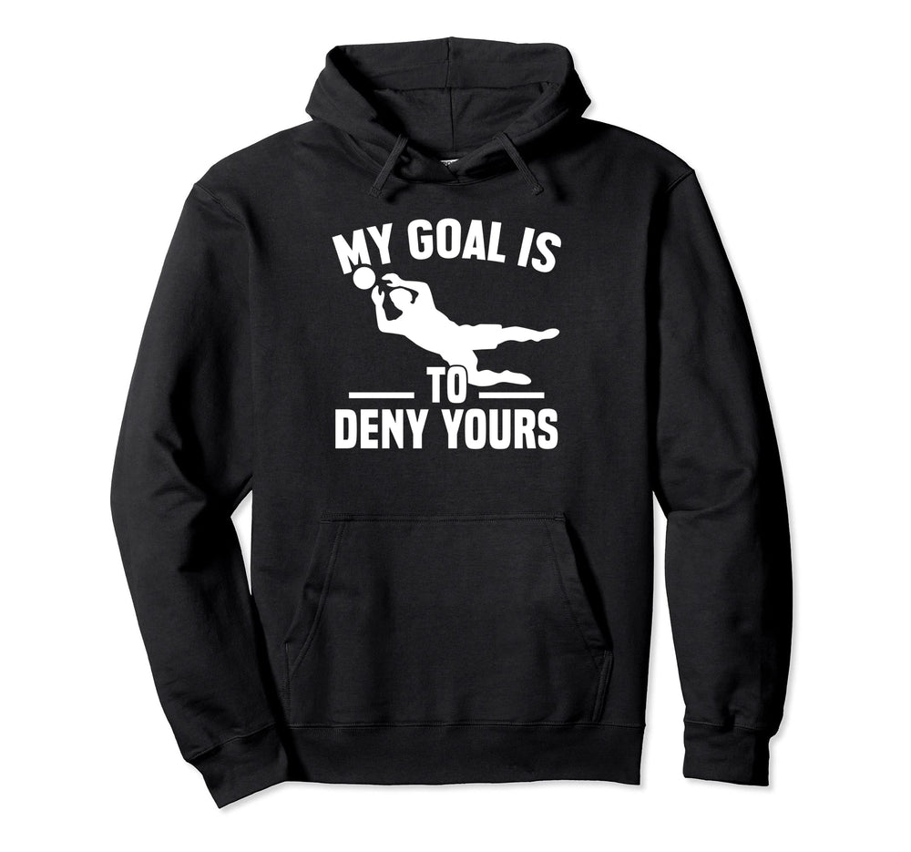 My Goal Is To Deny Yours Goalkeeper Hoodie - Unique Graphic for Adults
