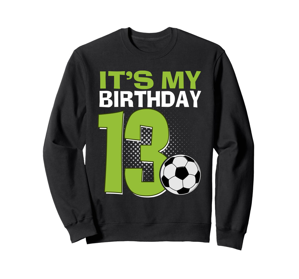 Its My 13Th Birthday Soccer Sweatshirt - Aesthetic Graphic Men Women