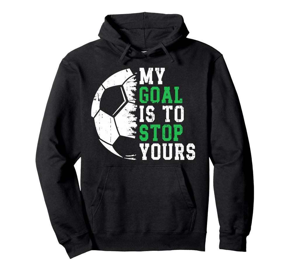 My Goal Is To Stop Yours Soccer Goalie Hoodie - Novelty Apparel for Adults