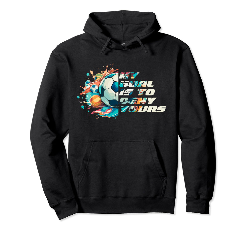 My Goal Is To Deny Yours Funny Soccer Hoodie - Novelty Apparel for Adults