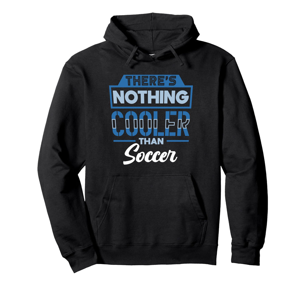 Theres Nothing Cooler Than Soccer Hoodie - Novelty Apparel Men Women