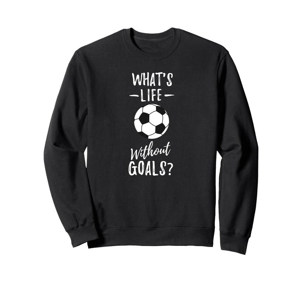 Whats Life Without Goals Goalkeeper Sweatshirt - Graphic Print for Adults