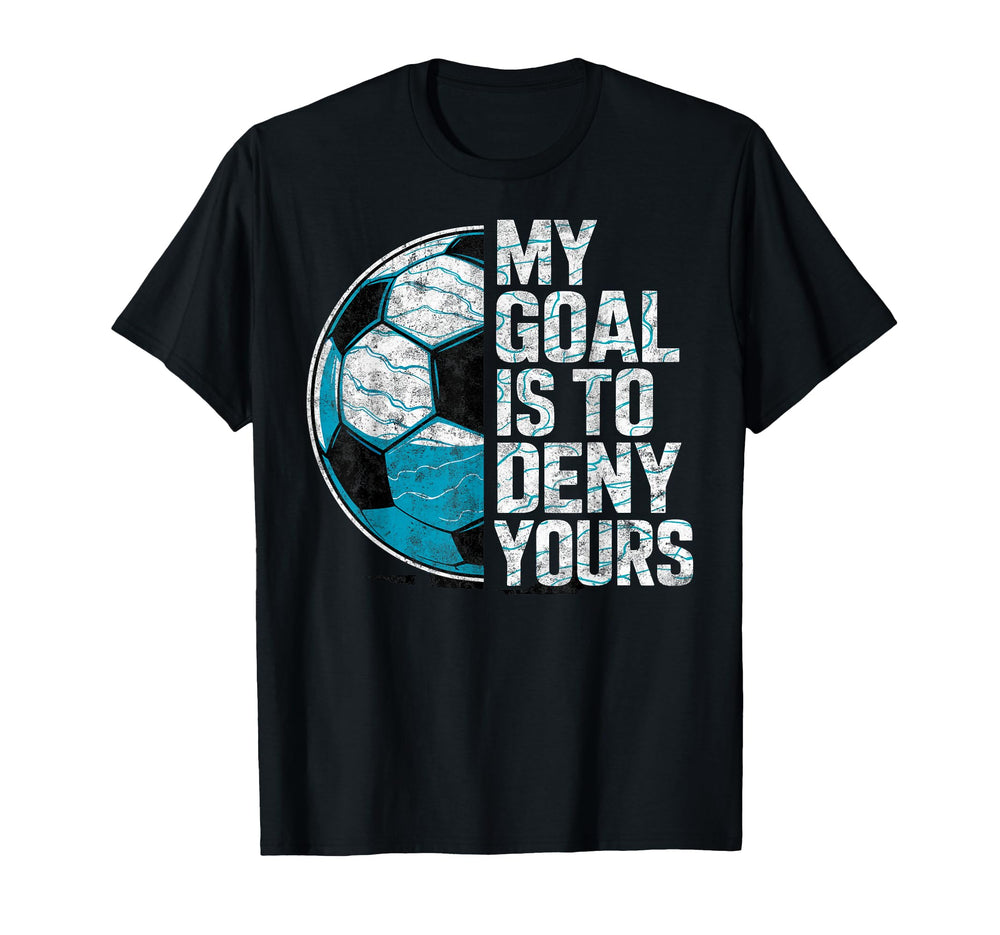 My Goal Is To Deny Yours Soccer T-Shirt - Novelty Apparel for Adults