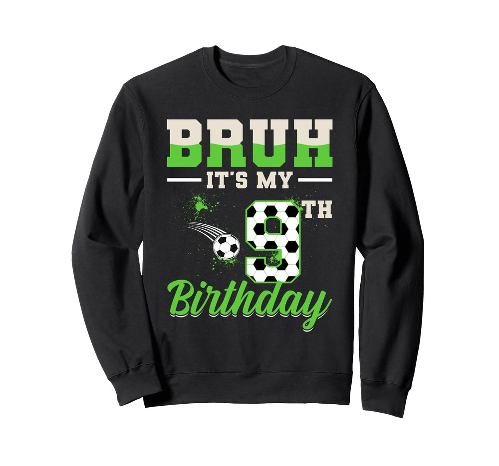 Bruh Its My 9Th Birthday Soccer Sweatshirt - Fun Novelty Design Unisex