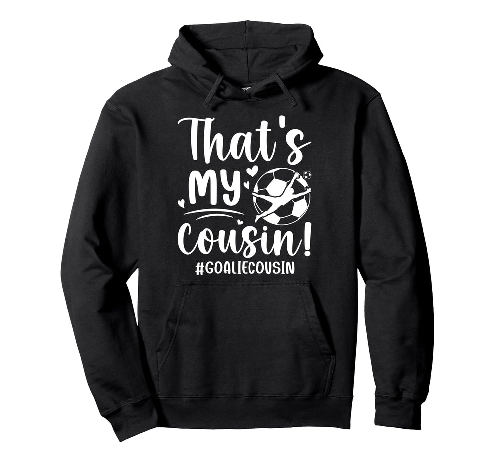 My Cousin Soccer Goalie Cousin Soccer Hoodie - Casual Everyday Wear Unisex