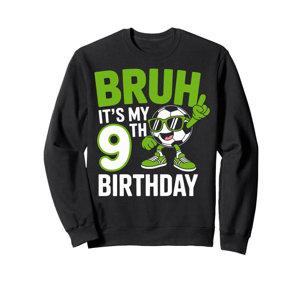 Its My 9Th Birthday Bruh Soccer Sweatshirt - Fun Novelty Design for Adults