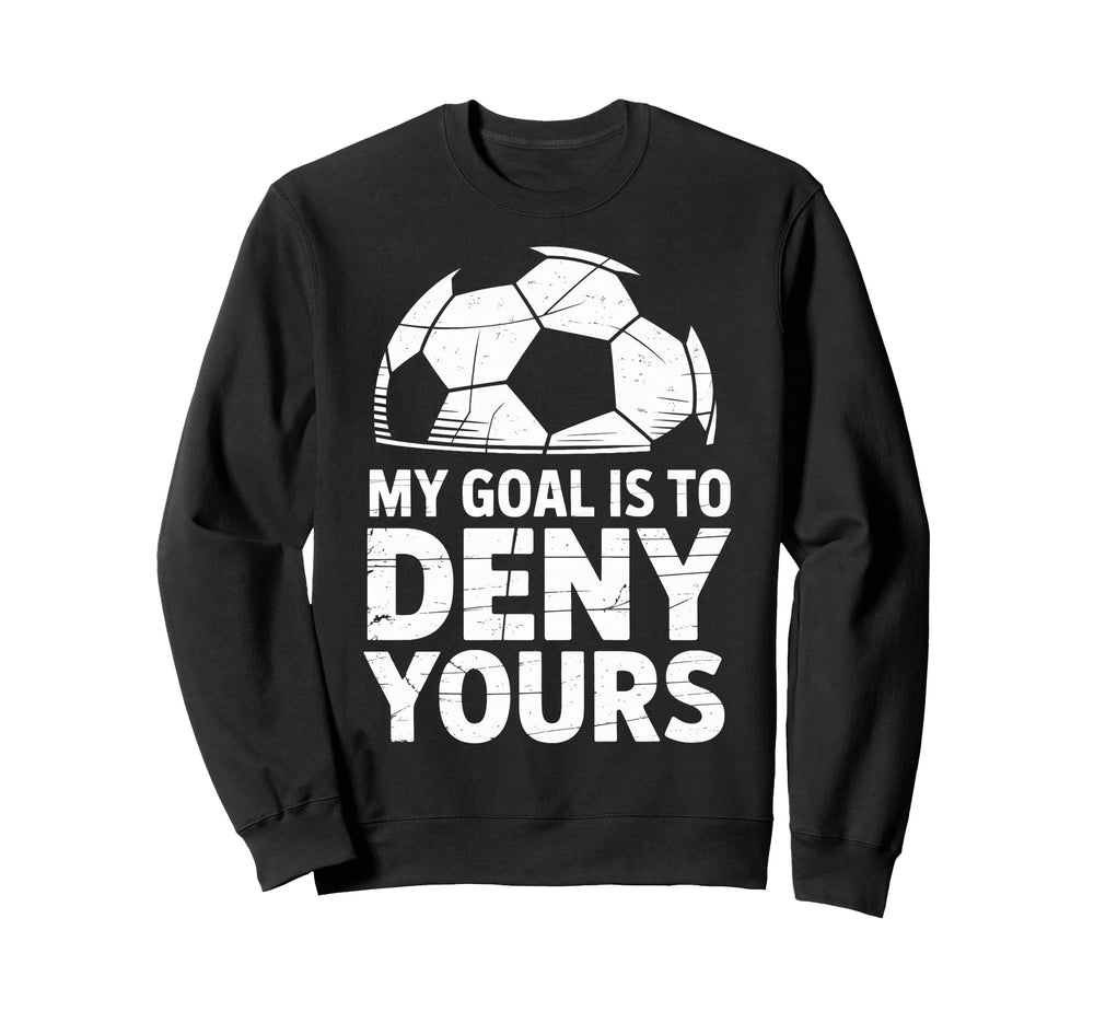 My Goal Is To Deny Yours Soccer Sweatshirt - Streetwear Style for Adults