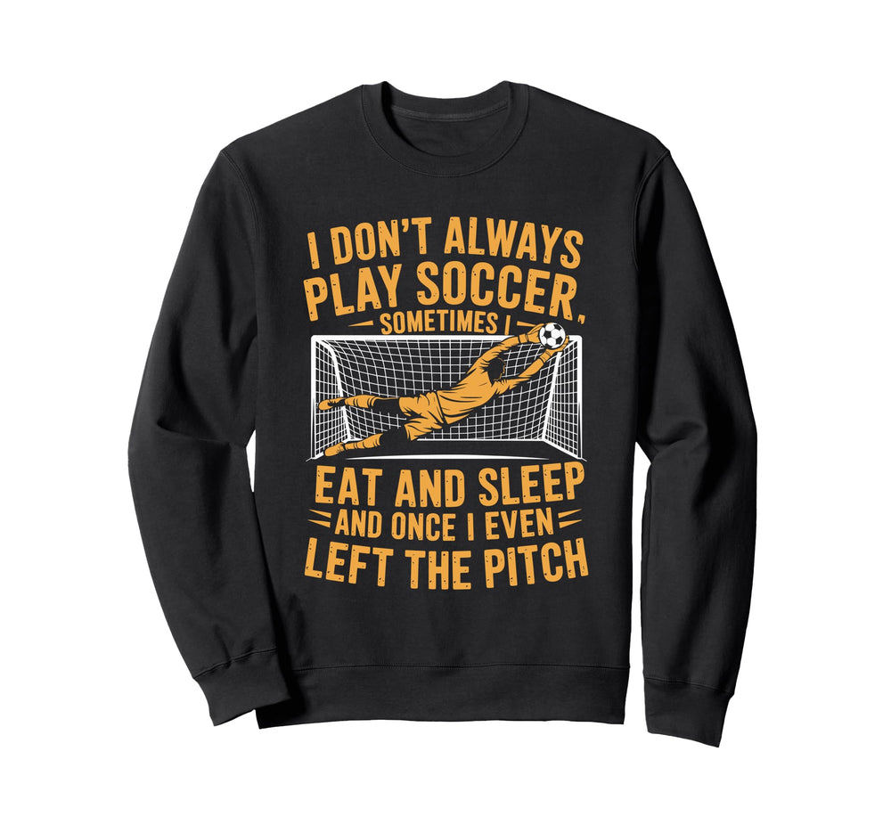 Goal Keeper I Dont Always Play Sweatshirt - Aesthetic Graphic for Adults