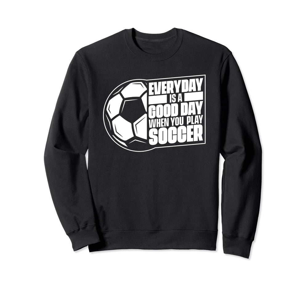 Everyday Is Good Day Goal Keeper Sweatshirt - Custom Art Print for Adults