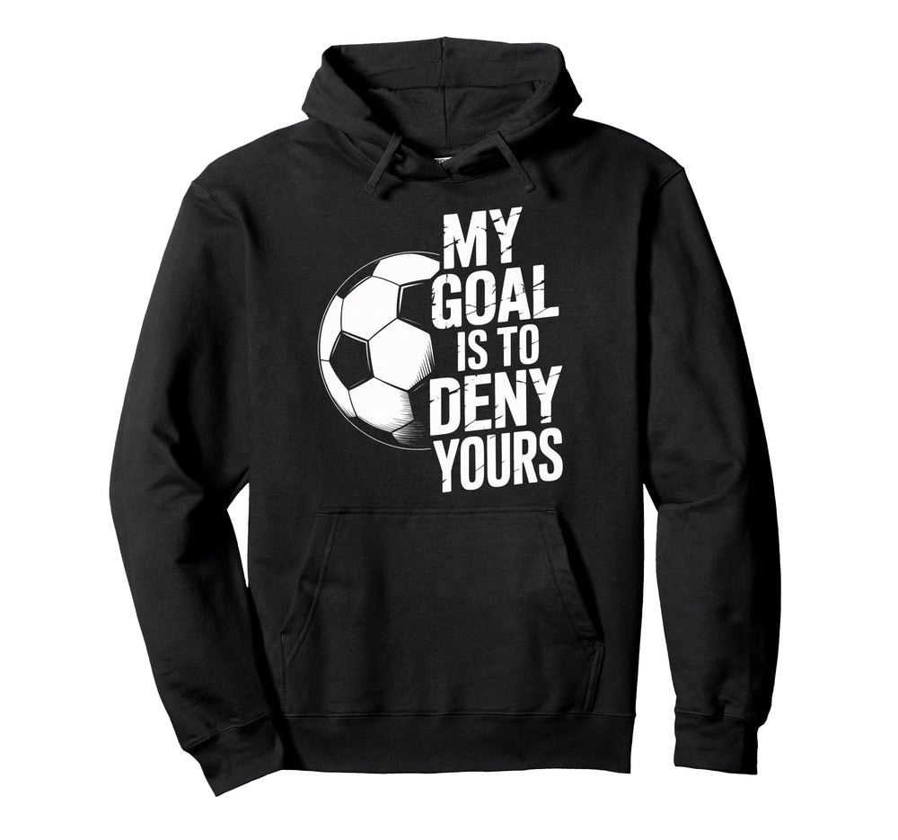Soccer Keeper My Goal Is To Deny Hoodie - Aesthetic Graphic for Adults